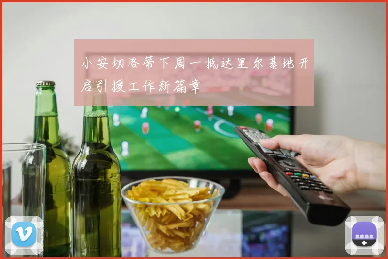 小安切洛蒂下周一抵达里尔基地开启引援工作新篇章