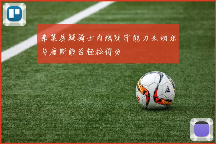 弗莱质疑骑士内线防守能力米切尔与唐斯能否轻松得分
