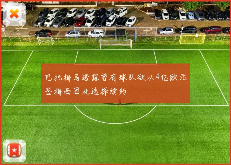 巴托梅乌透露曾有球队欲以4亿欧元签梅西因此选择续约