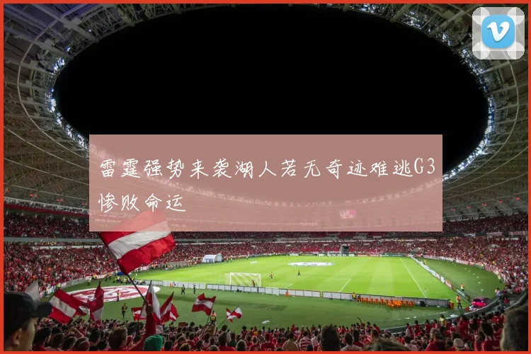 雷霆强势来袭湖人若无奇迹难逃G3惨败命运